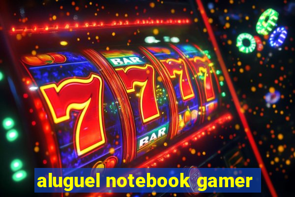 aluguel notebook gamer